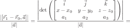 $$
\frac{|[\vec{r}_1-\vec{r}_0, \vec{a}]|}{|\vec{a}|} = 
\frac{
\left|
\det\left(
\begin{bmatrix}
\vec{i} & \vec{j} & \vec{k} \\ 
x-x_0 & y-y_0 & z-z_0 \\ 
a_1 & a_2 & a_3 \\
\end{bmatrix} 
\right)
\right|
}{|\vec{a}|} = $$