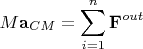 $$M \mathbf{a}_{CM}=\sum_{i=1}^n \mathbf{F}^{out}$$