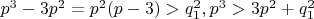 $ p^{3} - 3p^{2} =
p^{2}(p - 3)
> q_{1}^{2} , p^{3} > 3p^{2} + q_{1}^{2} $