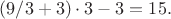 $(9/3+3)\cdot 3-3= 15.$