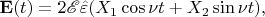 $$\mathbf{E}(t)=2\mathscr{E}\hat{\varepsilon}(X_1\cos\nu t+X_2\sin\nu t),$$