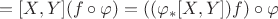$$=[X,Y](f\circ\varphi)=((\varphi_*[X,Y])f)\circ\varphi$$