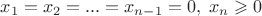 $x_1=x_2=...=x_{n-1}=0,\; x_n\geqslant 0$