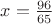 $x=\frac {96} {65}$ $x=\frac {96} {65}$