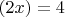 $(2 x)=4$