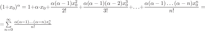 $$(1+x_0)^\alpha=1+\alpha\cdot x_0+\frac{\alpha(\alpha-1)x_0^2}{2!}+\frac{\alpha(\alpha-1)(\alpha-2)x_0^3}{3!}+ \ldots+\frac{\alpha(\alpha-1)\ldots(\alpha-n)x_0^n}{n!}=$$=\sum\limits_{n=0}^\infty\frac{\alpha(\alpha-1)\ldots(\alpha-n)x_0^n}{n!}$$