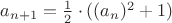 $a_{n+1}=\frac{1}{2}\cdot((a_n)^2 +1) $