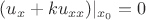 $(u_x+ku_{xx})\rvert_{x_0}=0$