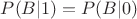 $P(B|1)=P(B|0)$