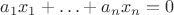 $a_1x_1+\ldots+a_nx_n=0$