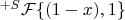 $^{+S}\mathcal{F}\{(1-x), 1\}$