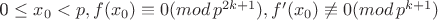 0 \leq x_0 < p, f(x_0) \equiv 0 (mod \, p^{2k+1}), f'(x_0)  \not\equiv 0 (mod \, p^{k+1})