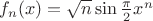$f_n(x)=\sqrt{n}\sin{\frac \pi 2 x^n}$