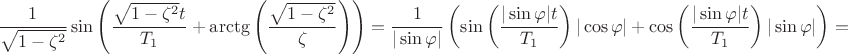 $$\frac{1}{\sqrt{1-\zeta^2}}\sin\left(\frac{\sqrt{1-\zeta^2}t}{T_1}+\arctg\left(\frac{\sqrt{1-\zeta^2}}{\zeta}\right)\right)=\frac{1}{|\sin\varphi|}
\left(\sin\left(\frac{|\sin\varphi|t}{T_1}\right)|\cos\varphi|+\cos\left(\frac{|\sin\varphi|t}{T_1}\right)|\sin\varphi|\right)=$$