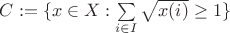 $C := \{x \in X : \sum \limits_{i \in I} \sqrt{x(i)} \ge 1\}$