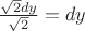 $\frac{\sqrt{2}dy}{\sqrt{2}}=dy$
