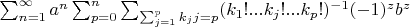 $\sum_{n=1}^\infty a^n \sum_{p=0}^n \sum_{\sum_{j=1}^p k_j j = p} (k_1 ! ... k_j !... k_p !)^{-1} (-1)^z b^z $