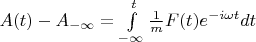 $A(t) - A_{-\infty} = \int\limits_{-\infty}^{t } \frac{1}{m}F(t) e^{-i \omega t} dt$