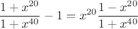$$\frac{1+x^{20}}{1+x^{40}}-1=x^{20} \frac{1-x^{20}}{1+x^{40}}$$