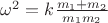 $\omega^2=k\frac{m_1+m_2}{m_1m_2}$