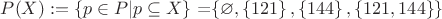 $P(X) := \left\lbrace p \in P | p \subseteq X\right\rbrace$ =$\left\lbrace\varnothing, \left\lbrace121\right\rbrace,\left\lbrace144\right\rbrace,\left\lbrace121,144\right\rbrace\right\rbrace$