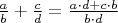 $\frac{a}{b} + \frac{c}{d} = \frac{a \cdot d + c \cdot b}{b \cdot d}$