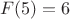 $$F(5) = 6$$