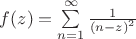 $f(z) = \sum\limits_{n = 1}^\infty  {\frac{1}{{{{(n - z)}^2}}}} $