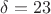 $\delta=23$