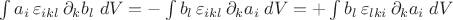 $\int a_i\,\varepsilon_{ikl}\,\partial_k b_l\;dV = -\int b_l\,\varepsilon_{ikl}\,\partial_k a_i \;dV =+\int b_l\,\varepsilon_{lki}\,\partial_k a_i \;dV$ $\int a_i\,\varepsilon_{ikl}\,\partial_k b_l\;dV = -\int b_l\,\varepsilon_{ikl}\,\partial_k a_i \;dV =+\int b_l\,\varepsilon_{lki}\,\partial_k a_i \;dV$