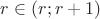$r \in (r; r+1)$