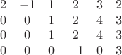 $$
{\begin{array}{*{20}c}
   2 & { - 1} & 1 & 2 & 3 & 2  \\
   0 & 0 & 1 & 2 & 4 & 3  \\
   0 & 0 & 1 & 2 & 4 & 3  \\
   0 & 0 & 0 & { - 1} & 0 & 3  \\
\end{array}}
$$