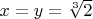 $x = y = \sqrt[3]{2}$