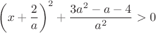 $\left(x+\dfrac{2}{a}\right)^2+\dfrac{3a^2-a-4}{a^2}>0$