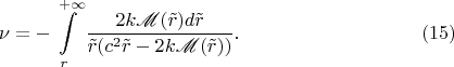 $$\nu=-\int\limits_r^{+\infty}\frac{2k\mathscr M(\tilde r)d\tilde r}{\tilde r(c^2\tilde r-2k\mathscr M(\tilde r))}.\eqno(15)$$