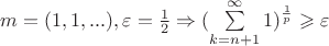 $m=(1,1,...), \varepsilon = \frac{1}{2}  \Rightarrow (\sum\limits_{k = n+1 }^{\infty} 1)^\frac{1}{p} \geqslant \varepsilon $