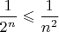 $\dfrac{1}{2^n}\leqslant \dfrac{1}{n^2}$
