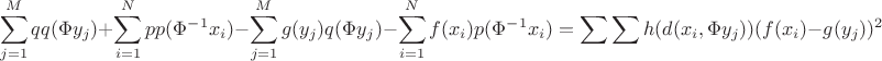 $$ \sum_{j=1}^Mqq(\Phi y_j)+\sum_{i=1}^Npp(\Phi^{-1}x_i)-\sum_{j=1}^Mg(y_j)q(\Phi y_j)-\sum_{i=1}^Nf(x_i)p(\Phi^{-1}x_i) = \sum \sum h(d(x_i, \Phi y_j)) (f(x_i)-g(y_j))^2 $$