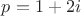 $p=1+2i$
