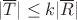 $|\overline T|\le k|\overline R|$