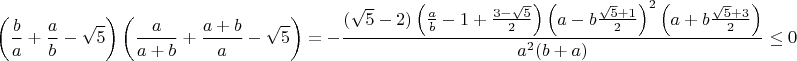 $$\left(\frac{b}{a}+\frac{a}{b}-\sqrt{5}\right)\left(\frac{a}{a+b}+\frac{a+b}{a}-\sqrt{5}\right)=
-\frac{(\sqrt{5}-2)\left(\frac{a}{b}-1+\frac{3-\sqrt{5}}{2}\right)\left(a-b\frac{\sqrt{5}+1}{2}\right)^2\left(a+b\frac{\sqrt{5}+3}{2}\right)}{a^2(b+a)}\leq 0$$