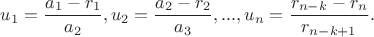$u_1=\dfrac{a_1-r_1}{a_2},u_2=\dfrac{a_2-r_2}{a_3},...,u_n=\dfrac{r_{n-k}-r_n}{r_{n-k+1}}.$