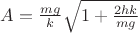 $A = \frac{mg}{k} \sqrt{1+\frac{2hk}{mg}} $