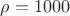 $\rho=1000