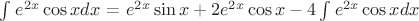 $\int_{}^{}e^{2x}\cos x dx$ =  $e^{2x}\sin x + 2e^{2x}\cos x - 4\int_{}^{}e^{2x}\cos xdx$