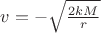$v = - \sqrt{\frac{2 k M}{r}}$