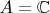 $A = \mathbb{C}$