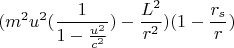 $$(m^2u^2(\frac{1}{1-\frac{u^2}{c^2}})-\frac{L^2}{r^2})(1-\frac{r_s}{r})$$