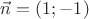 $\vec n=(1;-1)$