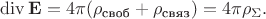 $\operatorname{div}\mathbf{E}=4\pi(\rho_\text{своб}+\rho_\text{связ})=4\pi\rho_\Sigma.$ $\operatorname{div}\mathbf{E}=4\pi(\rho_\text{своб}+\rho_\text{связ})=4\pi\rho_\Sigma.$
